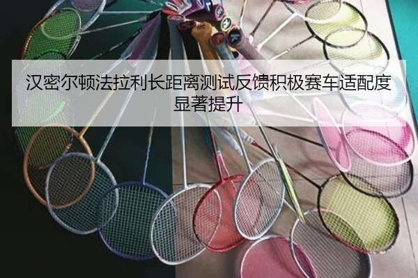 汉密尔顿法拉利长距离测试反馈积极赛车适配度显著提升